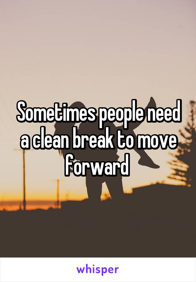 Sometimes people need a clean break to move forward 