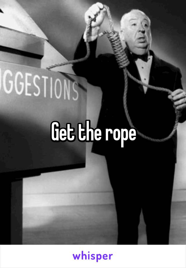 Get the rope