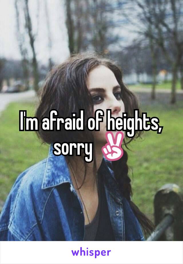 I'm afraid of heights, sorry ✌