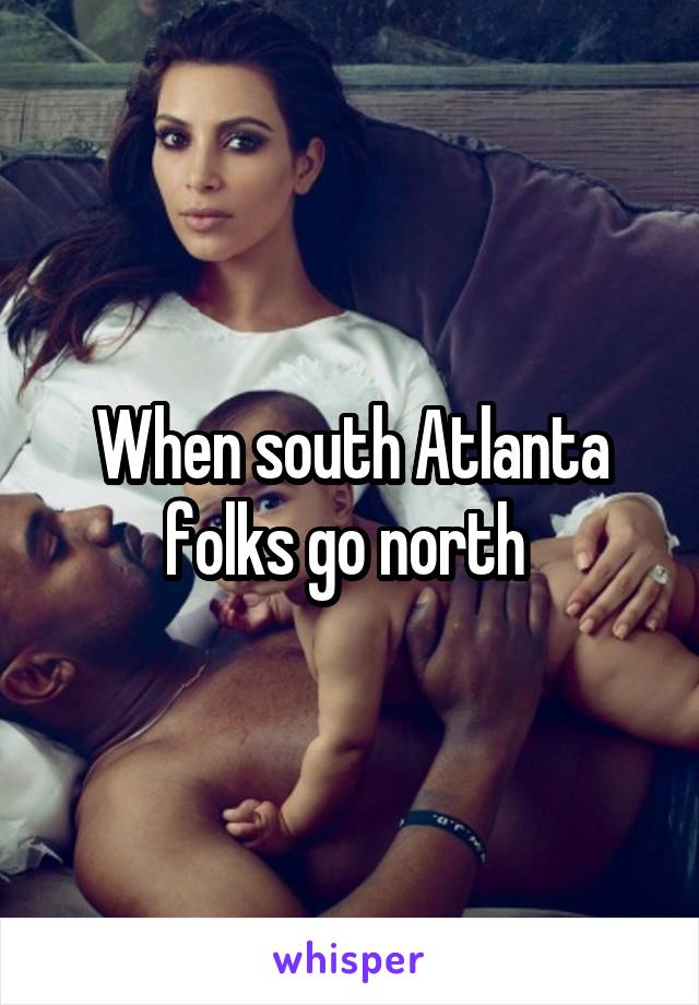 When south Atlanta folks go north 