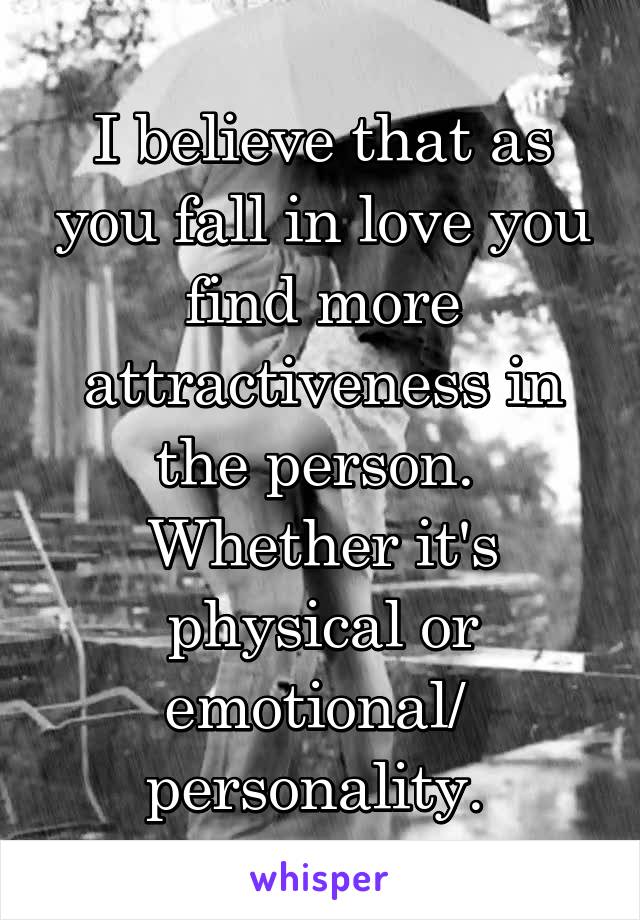 I believe that as you fall in love you find more attractiveness in the person.  Whether it's physical or emotional/  personality. 