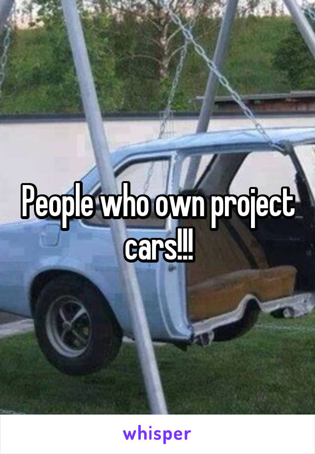 People who own project cars!!!