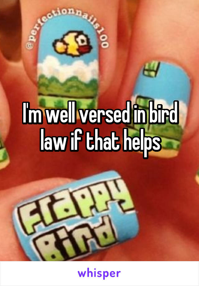 I'm well versed in bird law if that helps
