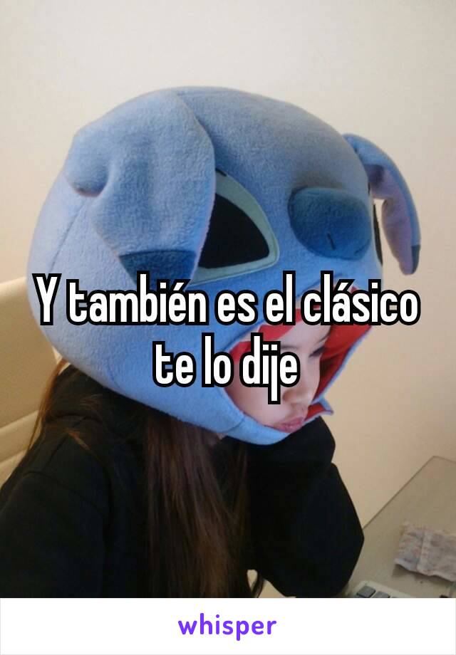 Y también es el clásico te lo dije