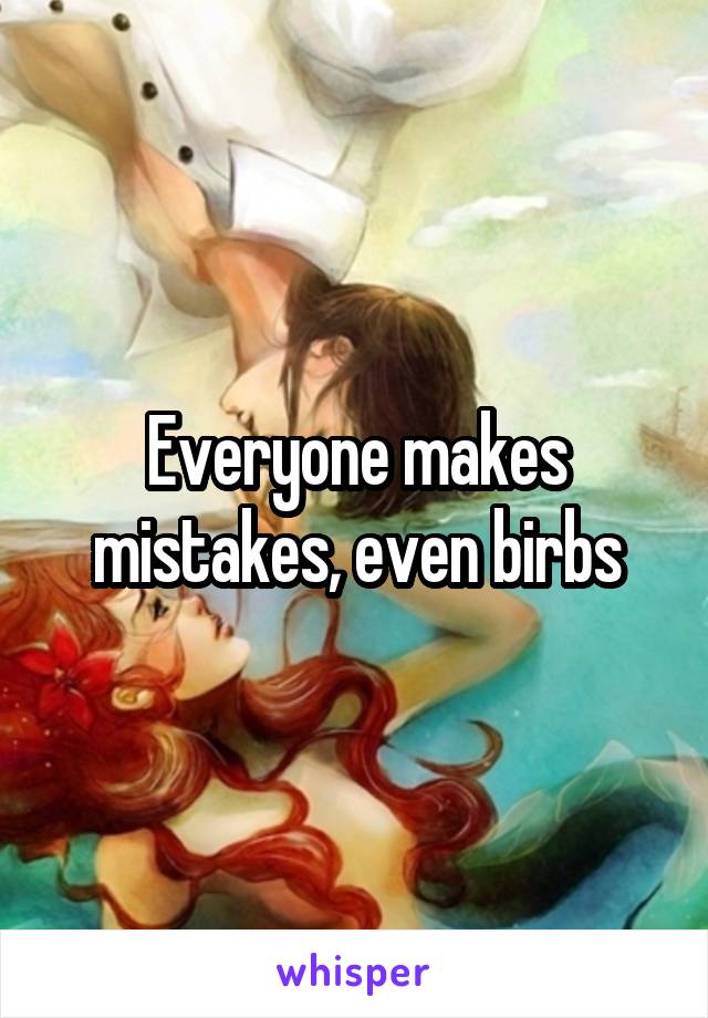 Everyone makes mistakes, even birbs