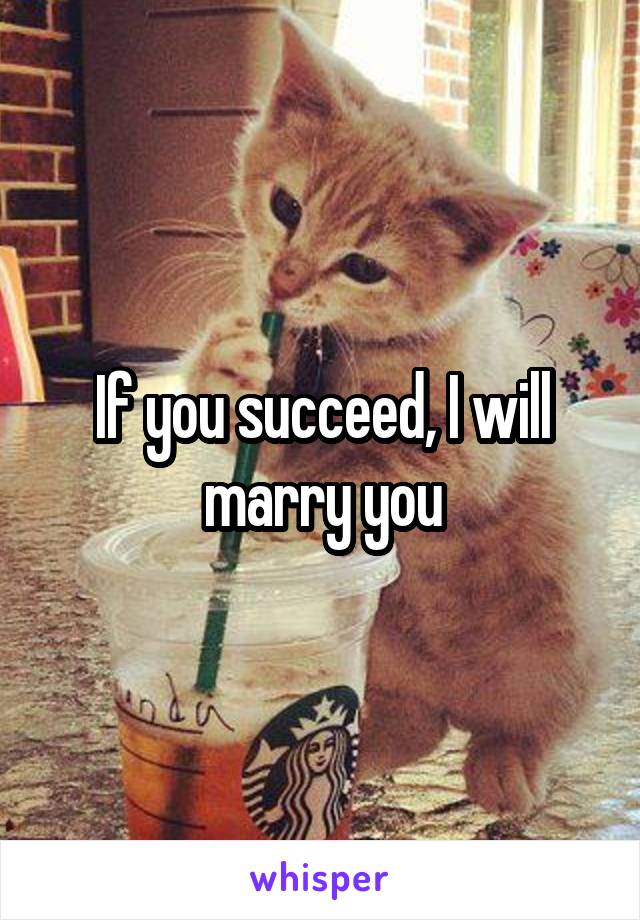 If you succeed, I will marry you