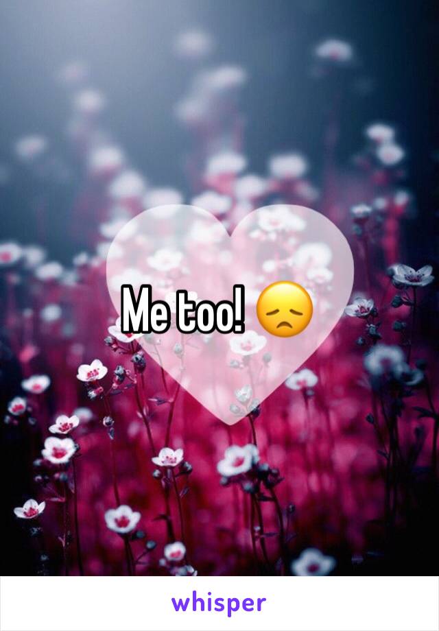 Me too! 😞