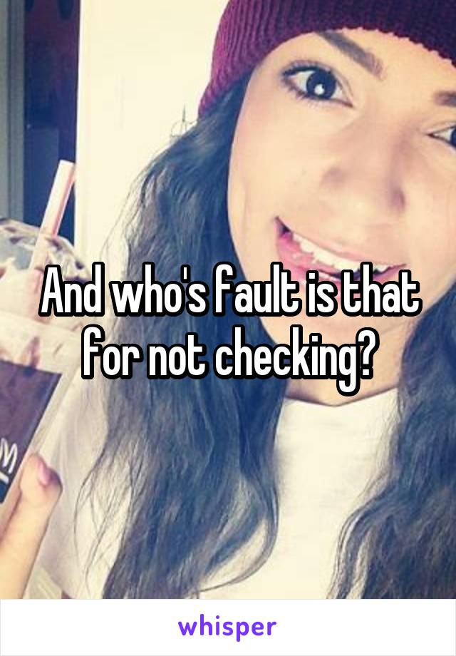 And who's fault is that for not checking?