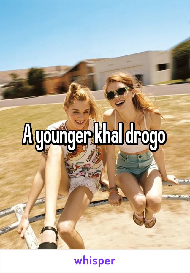 A younger khal drogo 