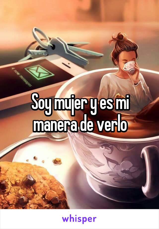 Soy mujer y es mi manera de verlo