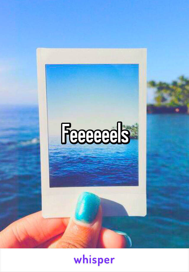 Feeeeeels