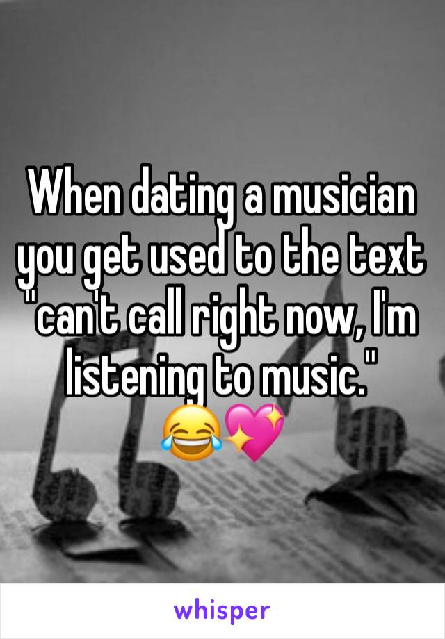 When dating a musician you get used to the text "can't call right now, I'm listening to music."
😂💖
