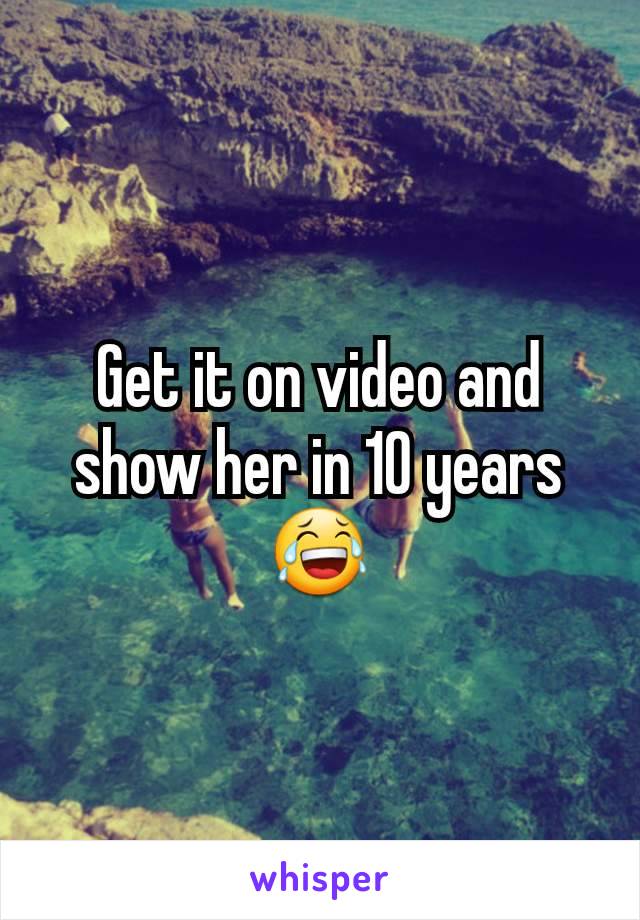 Get it on video and show her in 10 years😂