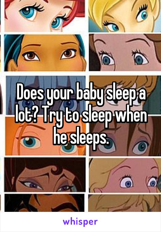 Does your baby sleep a lot? Try to sleep when he sleeps.