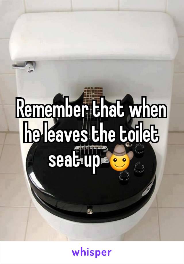 Remember that when he leaves the toilet seat up 🤠