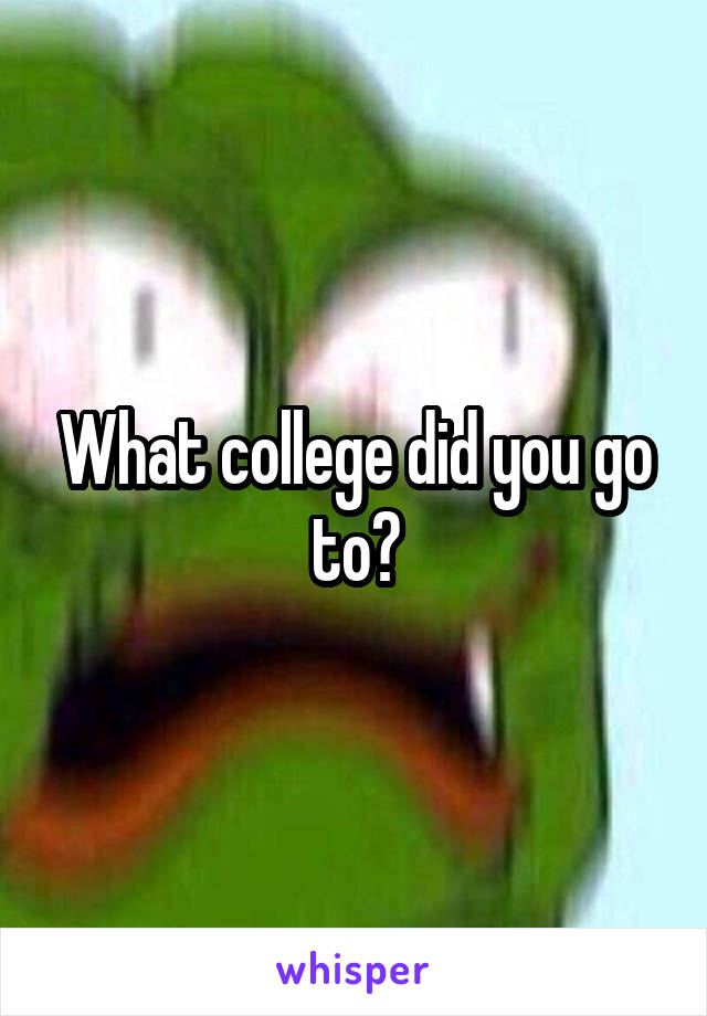 What college did you go to?