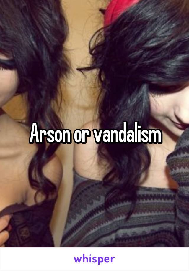 Arson or vandalism