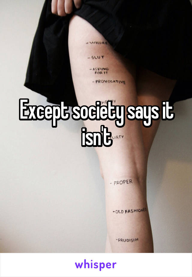 Except society says it isn't
