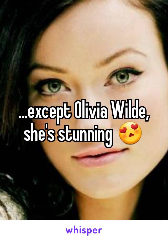 ...except Olivia Wilde, she's stunning 😍