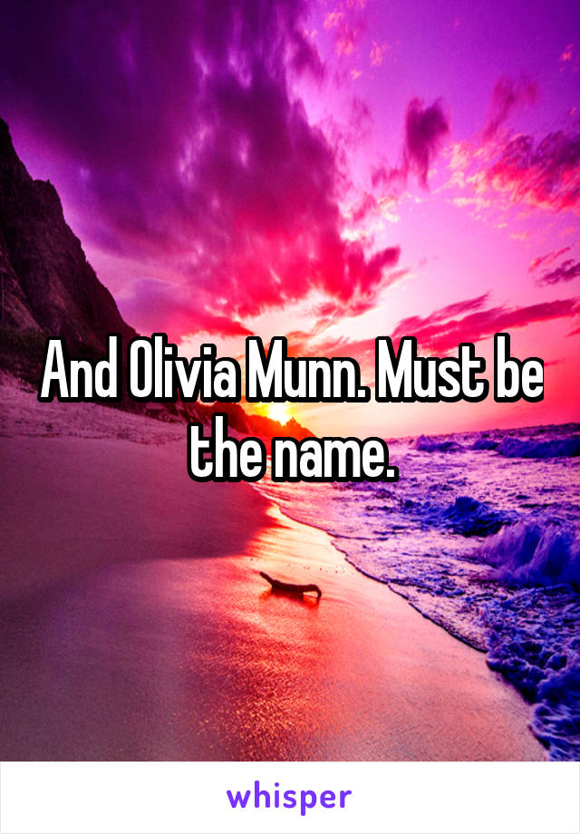 And Olivia Munn. Must be the name.