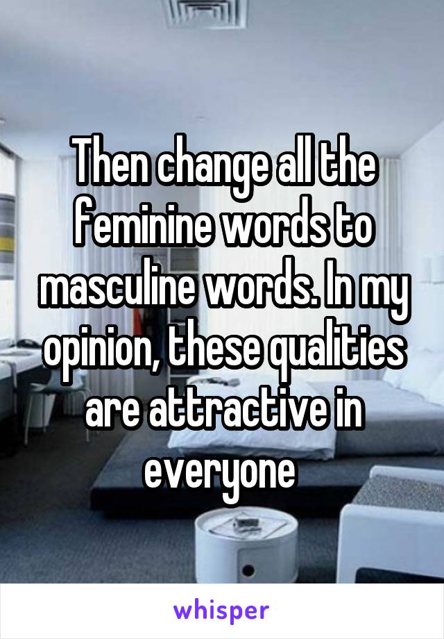 Then change all the feminine words to masculine words. In my opinion, these qualities are attractive in everyone 