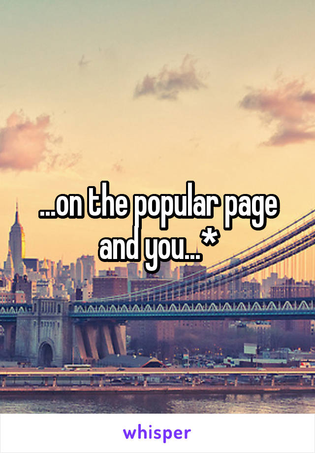 ...on the popular page and you...*