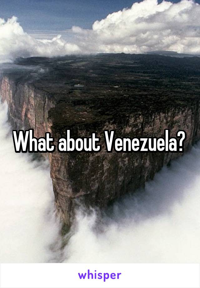 What about Venezuela? 