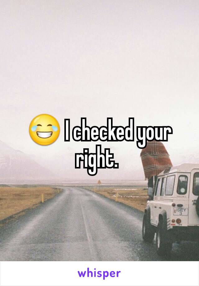 😂 I checked your right. 