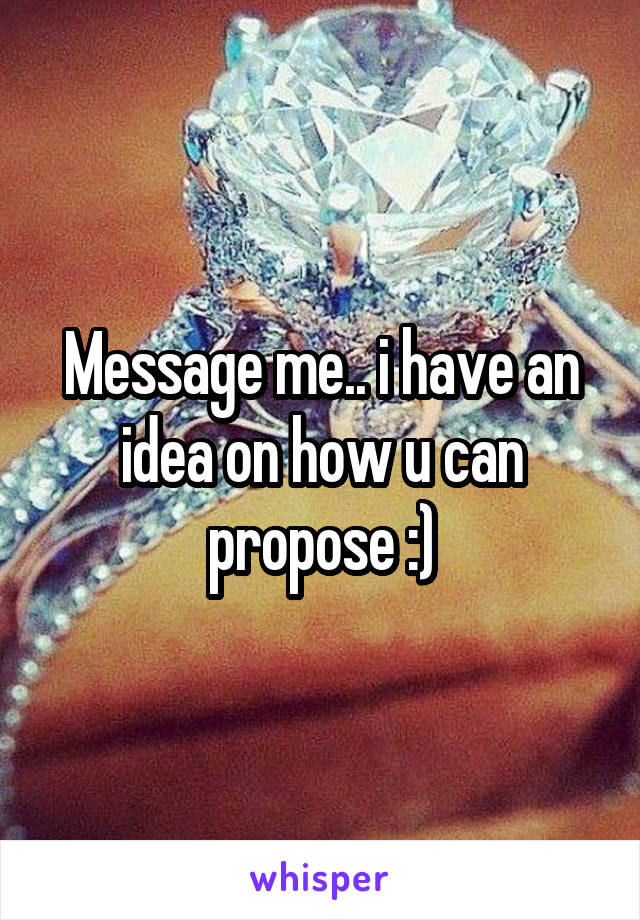 Message me.. i have an idea on how u can propose :)