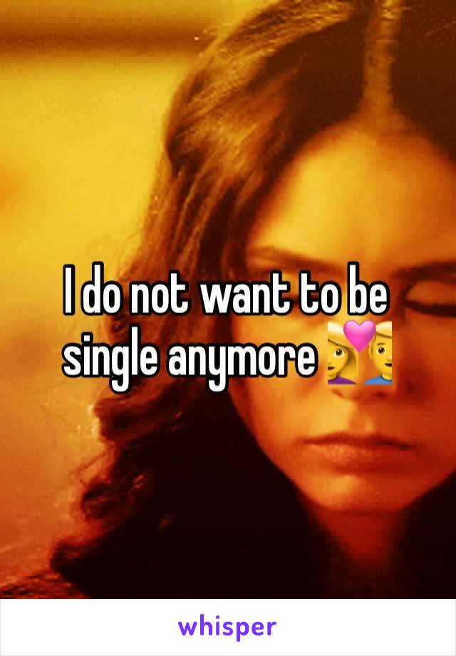 I do not want to be single anymore 💑