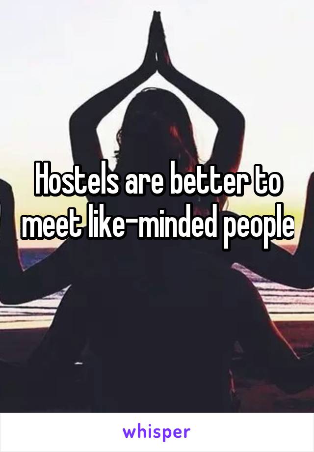 Hostels are better to meet like-minded people 