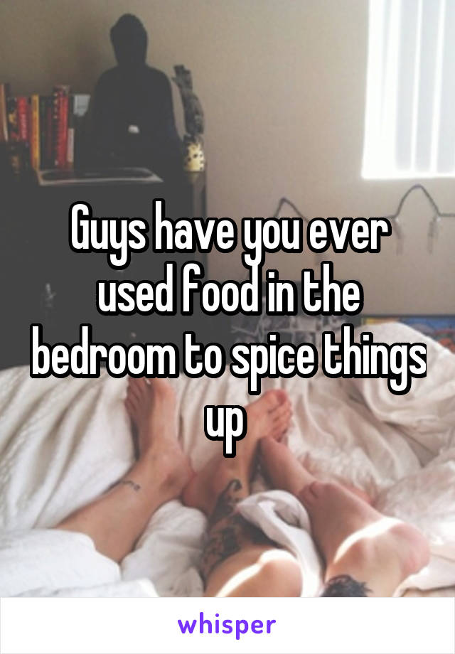 Guys have you ever used food in the bedroom to spice things up 