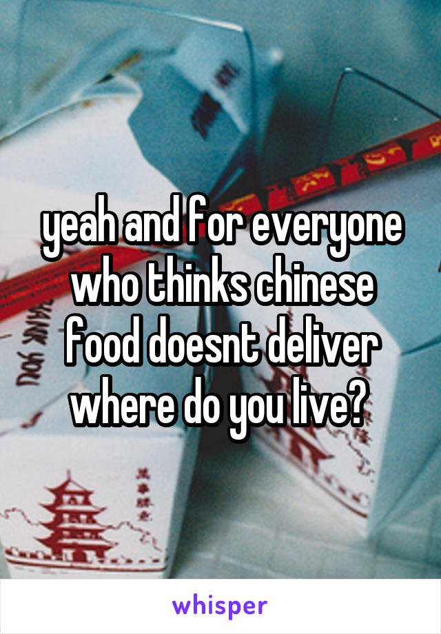 yeah and for everyone who thinks chinese food doesnt deliver where do you live? 