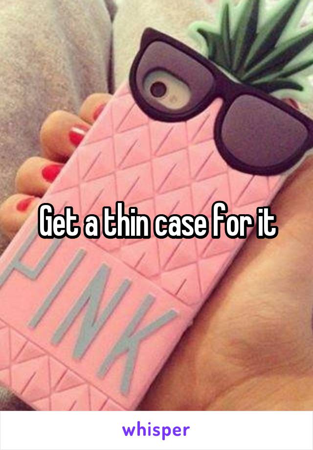 Get a thin case for it