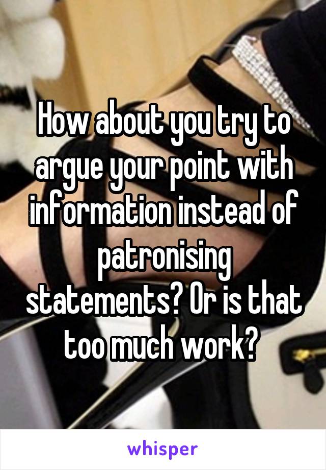 How about you try to argue your point with information instead of patronising statements? Or is that too much work? 