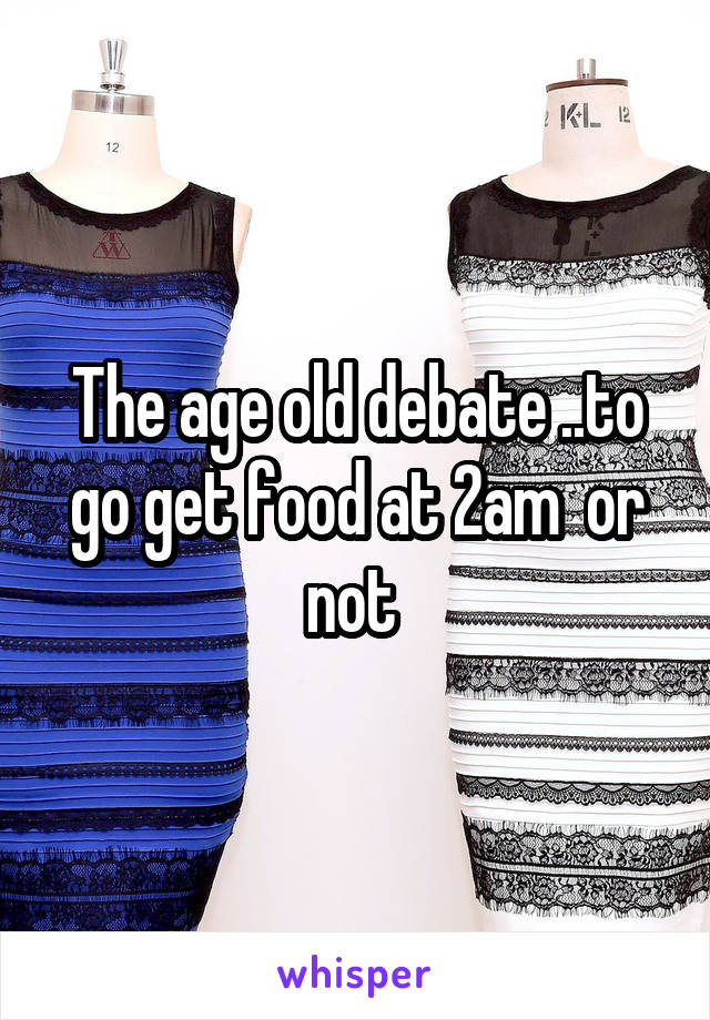 The age old debate ..to go get food at 2am  or not 