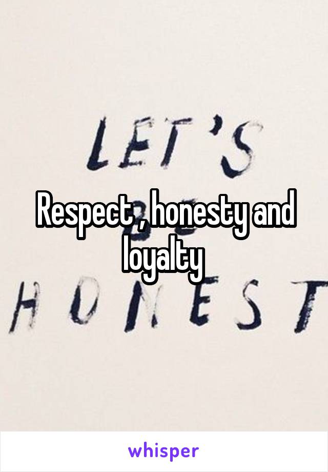 Respect , honesty and loyalty 