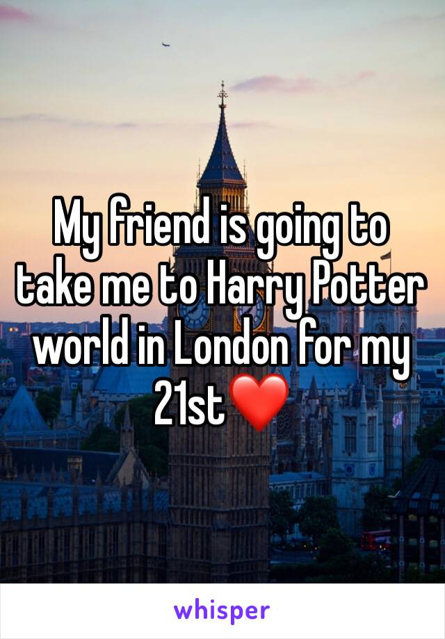 My friend is going to take me to Harry Potter world in London for my 21st❤️