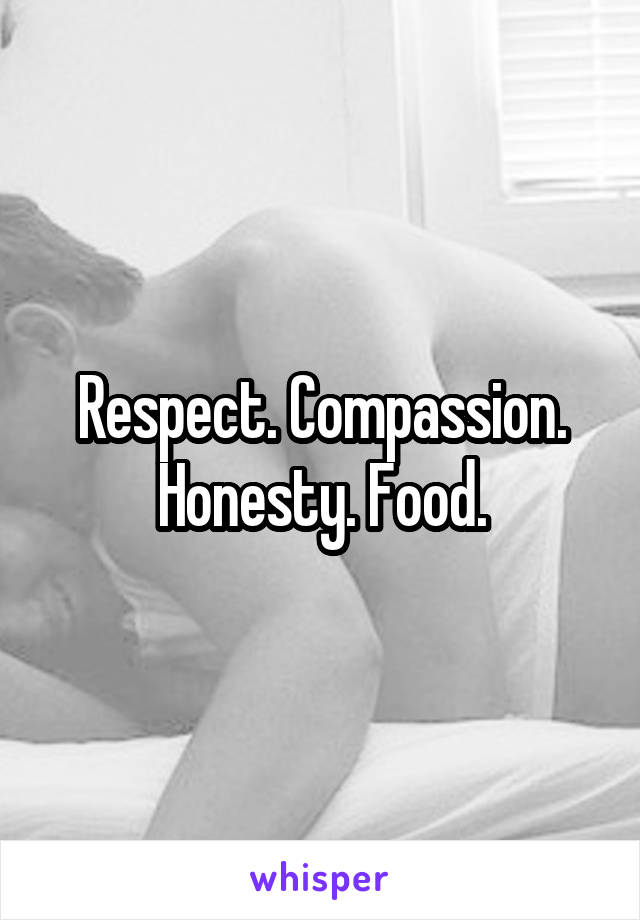 Respect. Compassion. Honesty. Food.