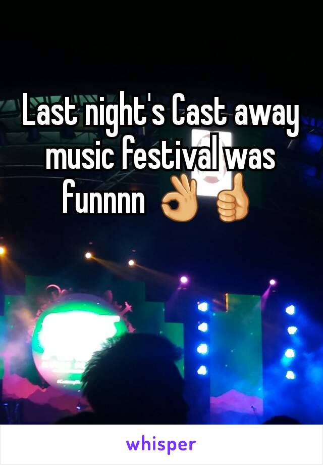 Last night's Cast away music festival was funnnn 👌👍