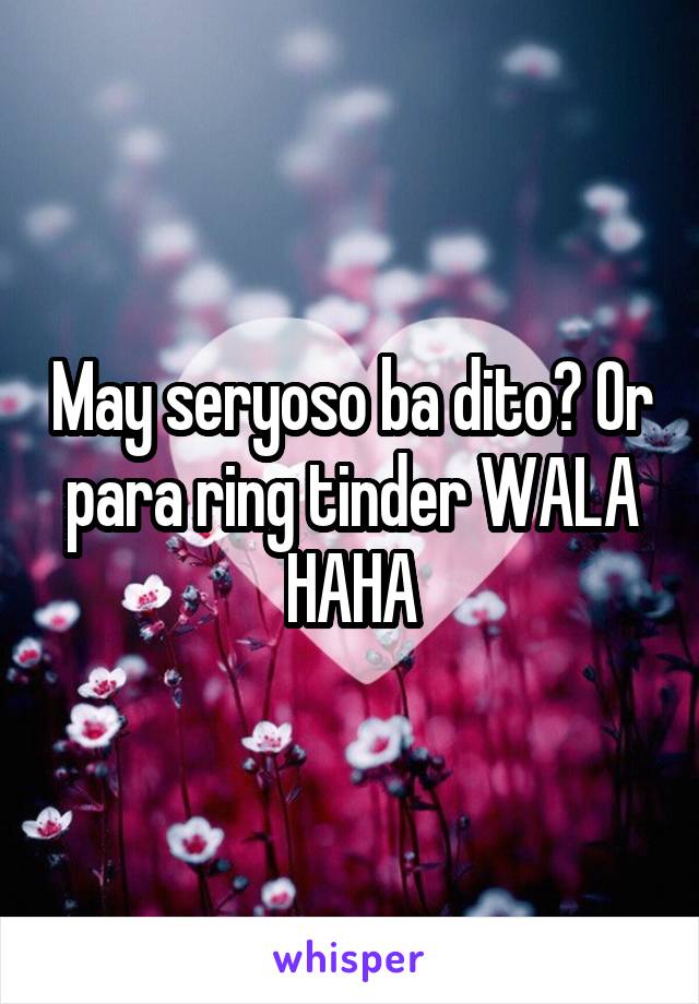 May seryoso ba dito? Or para ring tinder WALA HAHA