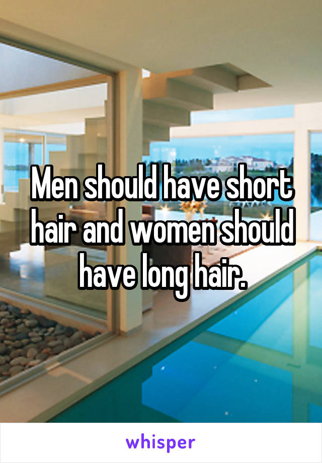 Men should have short hair and women should have long hair.