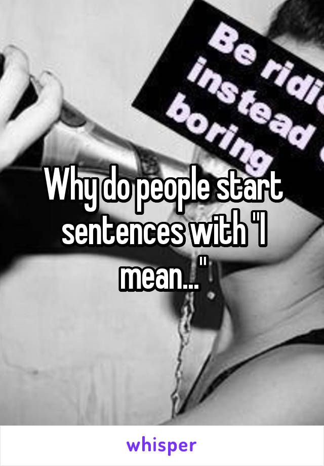 Why do people start sentences with "I mean..."