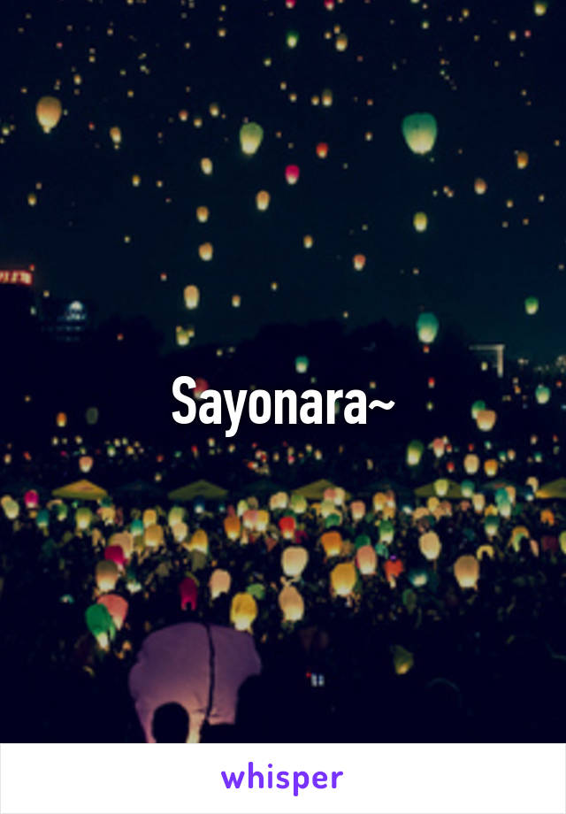 Sayonara~