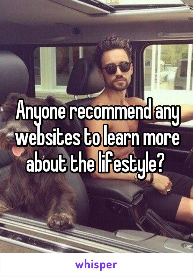 Anyone recommend any websites to learn more about the lifestyle? 