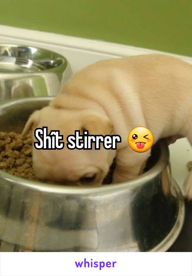 Shît stirrer 😜