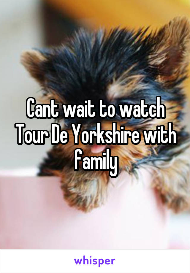 Cant wait to watch Tour De Yorkshire with family