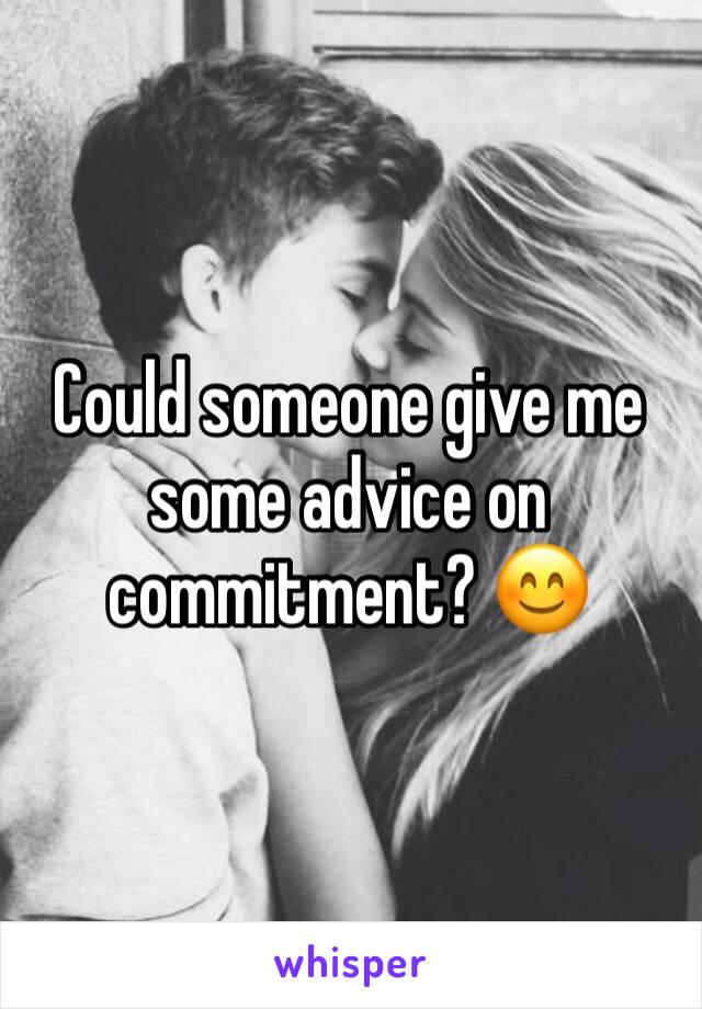 Could someone give me some advice on commitment? 😊