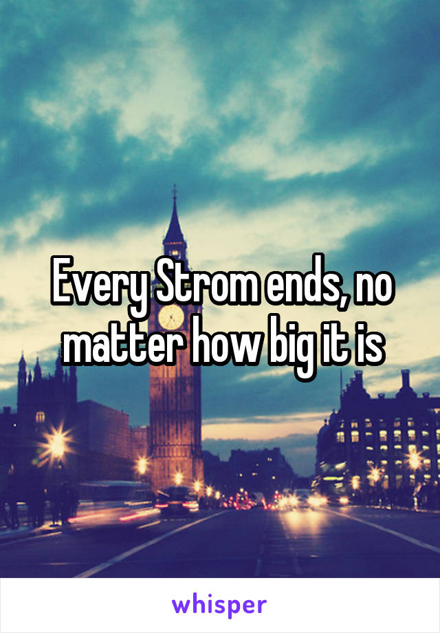 Every Strom ends, no matter how big it is