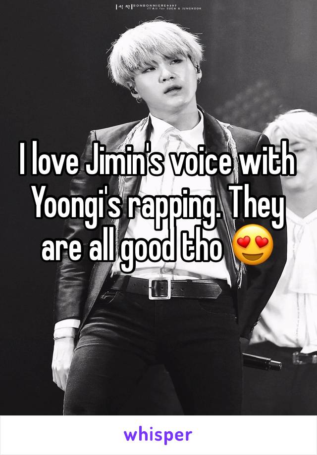 
I love Jimin's voice with Yoongi's rapping. They are all good tho 😍